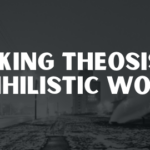 Seeking Theosis in a Nihilistic World