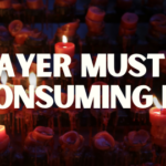 Prayer Must Be to Us a Consuming Fire