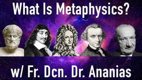 What Is Metaphysics? with Fr. Dcn. Dr. Ananias