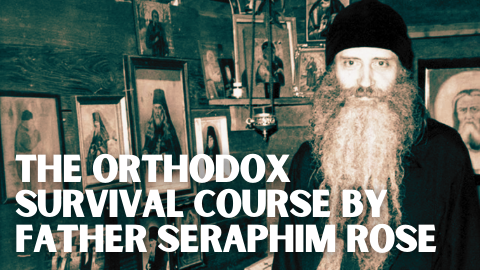 The Orthodox Survival Course By Father Seraphim Rose