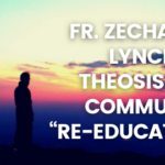 Fr. Zechariah Lynch on Theosis and Communist “Re-Education”