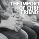 The importance of Christian Friendships