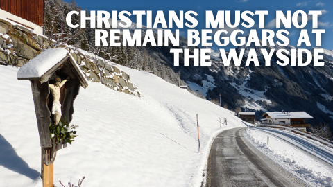 Christians Must Not Remain Beggars At The Wayside