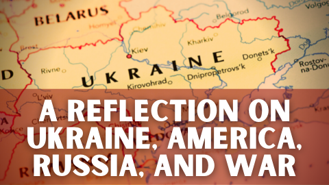 A Reflection on Ukraine, America, Russia, and War