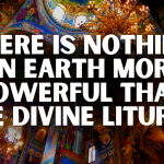 There is Nothing on Earth More Powerful than the Divine Liturgy