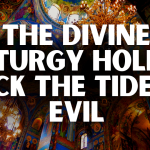 The Divine Liturgy Holds Back the Tide of Evil