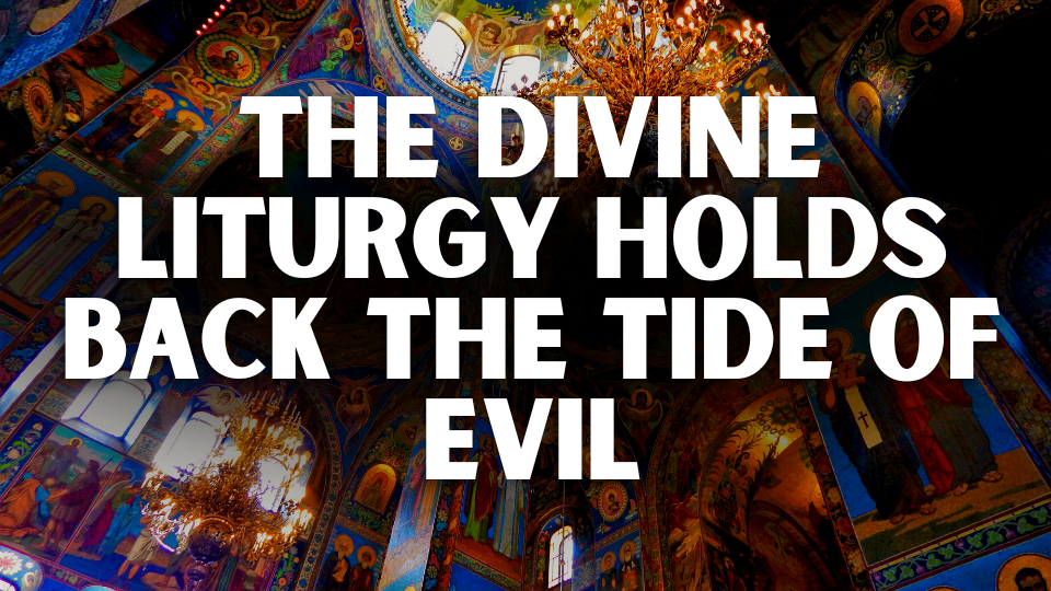 The Divine Liturgy Holds Back the Tide of Evil