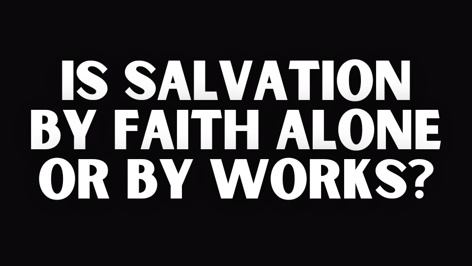 Is salvation by faith alone or by works