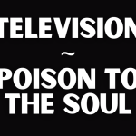 TELEVISION ~ POISON TO THE SOUL